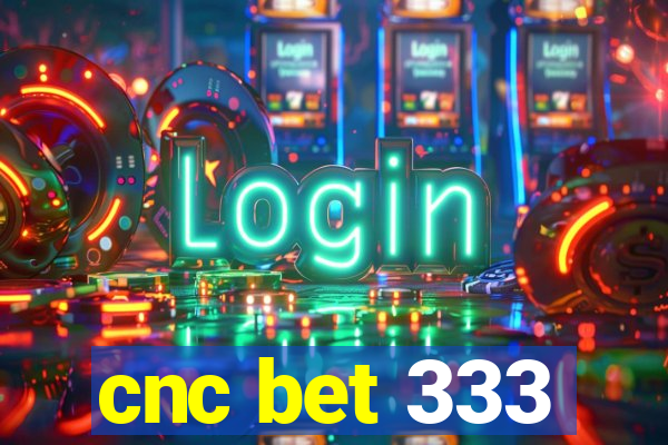 cnc bet 333